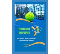 PICKLEBALL SIMPLIFIED: Join the Fun, Build Community, and Stay Fit at Any Age