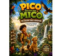 Pico and Mico: The Golden Eagle Adventure: One Boy. One Dog. One Incredible Journey.
