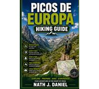 PICOS DE EUROPA HIKING GUIDE: A Ccomplete Hiking Guide to Trails, Peaks, Lakes, Mountain Huts, Safety, Itineraries, and Trip Planning
