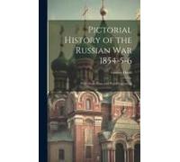 Pictorial History Of The Russian War 1854-5-6: With Maps, Plans, And Wood Engravings