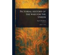 Pictorial History of the War for the Union