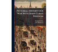 Pictorial History Our War With Spain Cuba's Freedom