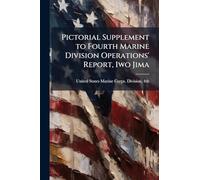 Pictorial Supplement to Fourth Marine Division Operations' Report, Iwo Jima