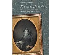 Picture Freedom: Remaking Black Visuality In The Early Nineteenth Century