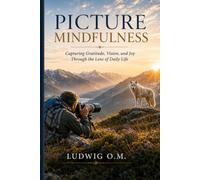 Picture Mindfulness: Capturing Gratitude, Vision, and Joy Through the Lens of Daily Life