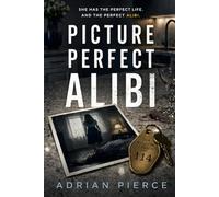 Picture Perfect Alibi: A Domestic Psychological Thriller with a Shocking Twist and Hidden Secrets