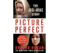 Picture Perfect: The Jodi Arias Story: A Beautiful Photographer, Her Mormon Lover, and a Brutal Murder