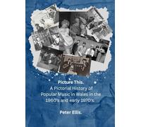 Picture This: A Pictorial History of Popular Music in Wales in the 1960's and early 1970's.
