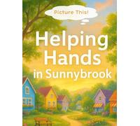 Picture This! Helping Hands in Sunnybrook: Interactive Children’s Storybook Where Kids Illustrate the Adventures • Ages 4-8 • Encourages Creativity, Kindness, and Community Engagement