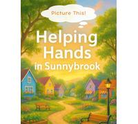 Picture This! Helping Hands in Sunnybrook: Interactive Children’s Storybook Where Kids Illustrate the Adventures • Ages 4-8 • Encourages Creativity, Kindness, and Community Engagement
