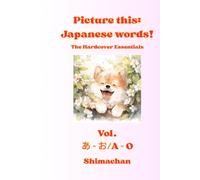 Picture this: Japanese words! Vol. あ - お / A - O The Hardcover Essentials: Hardcover Essential Edition for Kids Ages 1-5 - Learn 350 First Words with ... Tips, Hiragana, Katakana, and Kanji