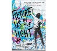 Picture Us In The Light by Kelly Loy Gilbert Kelly Loy Gilbert (Auteur)