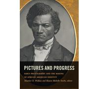 Pictures and Progress: Early Photography and the Making of African American Identity