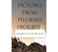 Pictures from Pilgrim’s Progress: A Commentary on Portions of John Bunyan’s Immortal Allegory