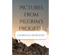 Pictures from Pilgrim’s Progress: A Commentary on Portions of John Bunyan’s Immortal Allegory