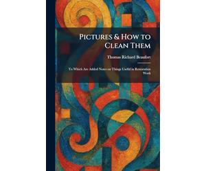 Pictures & How to Clean Them: To Which Are Added Notes on Things Useful in Restoration Work