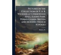 Pictures in the Collection of P. A. B. Widener at Lynnewood Hall, Elkins Park, Pennsylvania, British and Modern French Schools