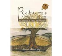 Pictures Never Taken A Collection of Poetry and Thought - Marianne Burrow Gray - Author Solutions Inc - Livre en Anglais Marianne Burrow GrayMarianne Burrow Gray (Auteur)