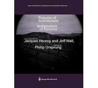 Pictures of Architecture - Architecture of Pictures: A Conversation Between Jacques Herzog and Jeff Wall, Moderated by Philip Ursprung
