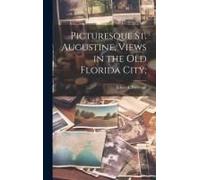 Picturesque St. Augustine, Views In The Old Florida City;