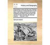 Picturesque Views on the River Thames, from Its Source in Glocestershire to the Nore; With Observations on the Public Buildings and Other Works of Art Ireland, Samuel (Auteur)