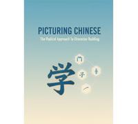 Picturing Chinese: The Radical Approach To Character Building