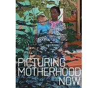 Picturing Motherhood Now