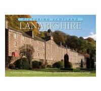 Picturing Scotland: Lanarkshire: Volume 27: A Journey Through Clydesdale's Scenic Splendour and Industrial Heritage Colin Nutt (Auteur)
