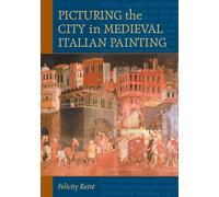 Picturing The City in Medieval Italian Painting Felicity Ratte (Auteur)