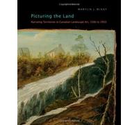 Picturing the Land: Narrating Territories in Canadian Landscape Art, 1500-1950 by Marylin J. McKay (April 12 2011)