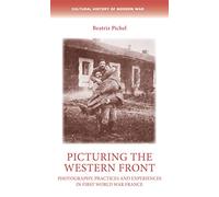 Picturing the Western Front: Photography, Practices and Experiences in First World War France
