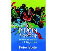 PIDGIN AND PEPPER SOUP: MAKING TELEVISION IN NIGERIA