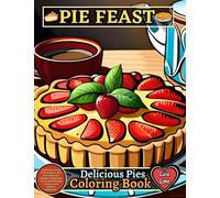 PIE FEAST: Delicious Pies Coloring Book - Volume 1: A Coloring Journey of Scrumptious Pies and Tantalizing Delights, Celebrating the Art of Pie Making and the Joy of Culinary Exploration