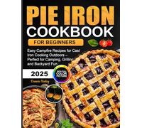 Pie Iron Cookbook for Beginners: Easy Campfire Recipes for Cast Iron Cooking Outdoors - Perfect for Camping, Grilling, and Backyard Fun
