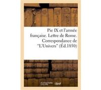 Pie IX et l'armée française. Lettre de Rome. Correspondance de 'L'Univers' Collectif (Auteur)