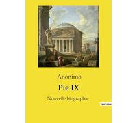 Pie IX: Nouvelle biographie, suivie de la Relation du siège de Rome en 1849.