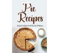 Pie Recipes: A Special Cookbook For All The Fans Of Waitress