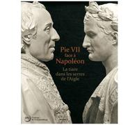 Pie Vii Face À Napoléon - La Tiare Dans Les Serres De L'aigle - Rome, Paris, Fontainebleau 1796-1814