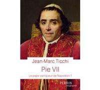 Jean-Marc Ticchi – Pie VII : Le pape vainqueur de Napoléon ? – Broché (Perrin)