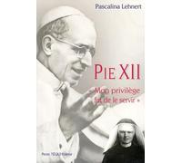 Pie XII Mon Privilège fut de le Servir