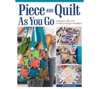 Piece and Quilt As You Go: Techniques, Tips, and 24 Modern Designs Simplified