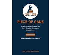 Piece of Cake Maintenance: Simple Home Maintenance Tips Every Canadian Homeowner Should Know