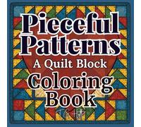 Pieceful Patterns: A Quilt Block Coloring Book -- 42 Traditional Patchwork Designs for Relaxation and Inspiration