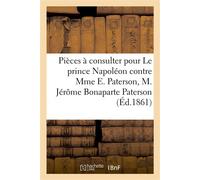 Pièces à consulter pour Le prince Napoléon contre Mme E. Paterson, M. Jérôme Bonaparte Paterson - Collectif - Hachette Bnf - broché - Livre