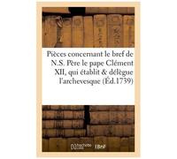 Pièces Concernant Le Bref De N.S. Père Le Pape Clément Xii, Qui Établit Et Délègue
