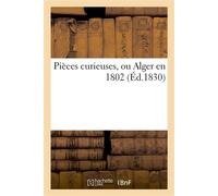 Pièces curieuses, ou Alger en 1802 - Collectif - Hachette Bnf - broché - Livre
