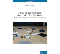 Pièces de conversation dans l’art contemporain De l’enquête à la perturbation critique des imaginaires - Ophélie Naessens - L'harmattan - broché - Etude