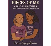 Pieces of Me: Adult Child Edition: When the Child Becomes the Caregiver