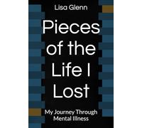 Pieces of the Life I Lost: My Journey Through Mental Illness