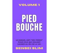 PIED BOUCHE Volume 1 - Le manuel ANTI "dev perso" pour ceux qui veulent GAGNER au jeu de la vie.